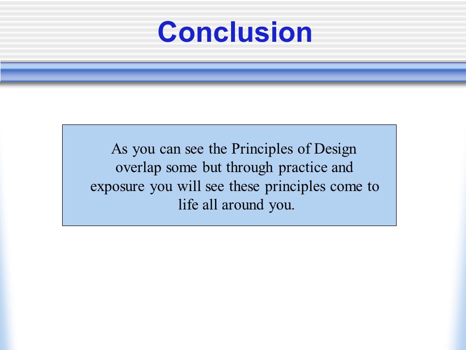 Conclusion As you can see the Principles of Design