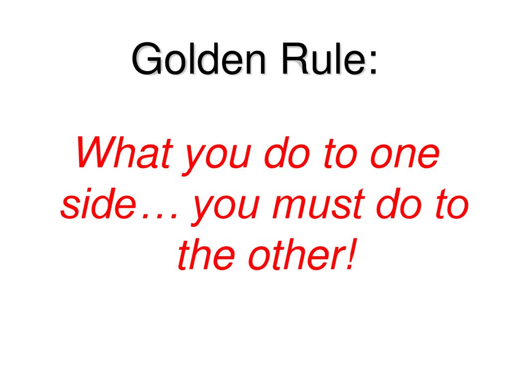 What you do to one side… you must do to the other!