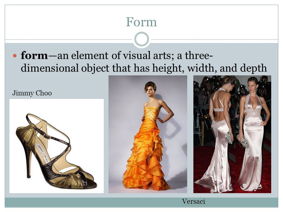 Form form—an element of visual arts; a three-dimensional object that has height, width, and depth. Jimmy Choo.