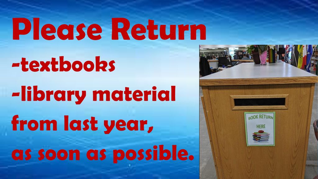 Please Return -textbooks -library material from last year,