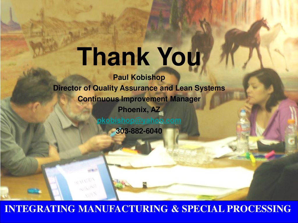 Thank You INTEGRATING MANUFACTURING & SPECIAL PROCESSING Paul Kobishop