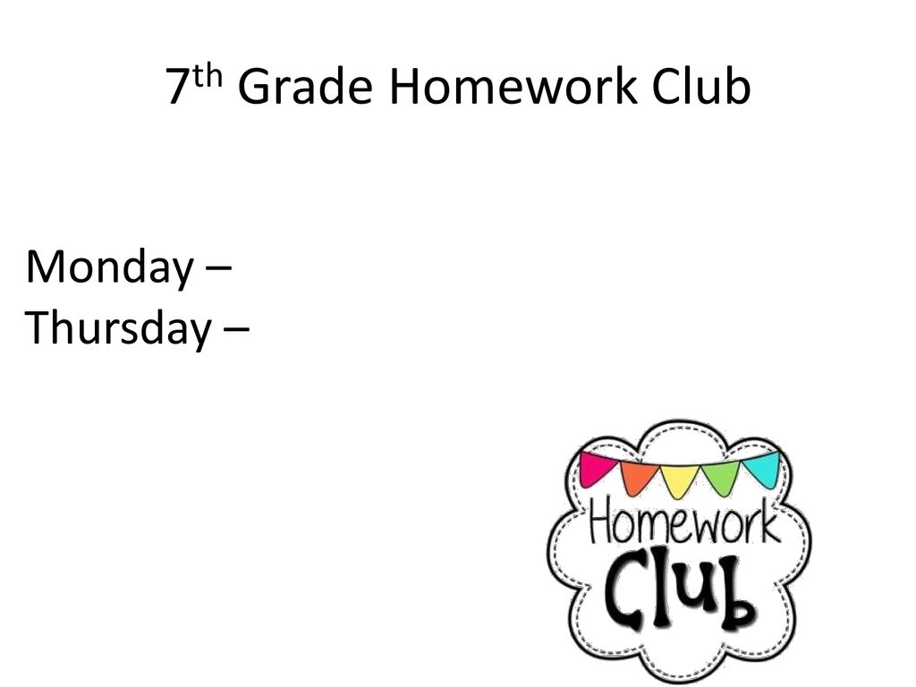 7th Grade Homework Club Monday – Thursday –