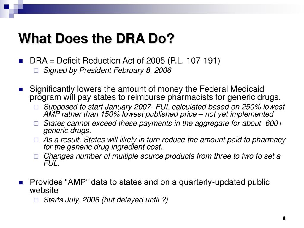 What Does the DRA Do DRA = Deficit Reduction Act of 2005 (P.L ) Signed by President February 8,