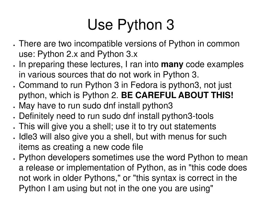 Use Python 3 There are two incompatible versions of Python in common use: Python 2.x and Python 3.x.