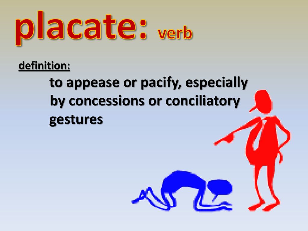 placate: verb by concessions or conciliatory gestures definition: - ppt
