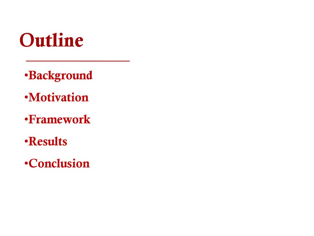 Outline Background Motivation Framework Results Conclusion