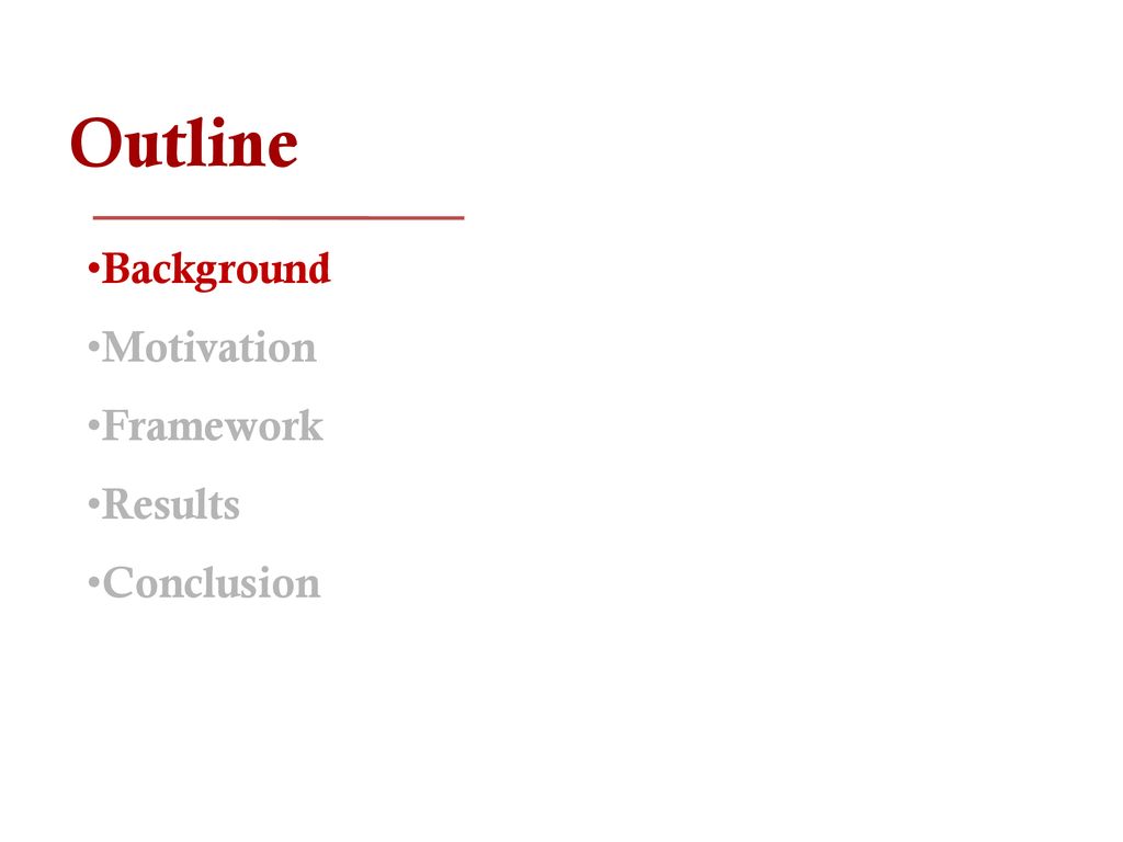 Outline Background Motivation Framework Results Conclusion