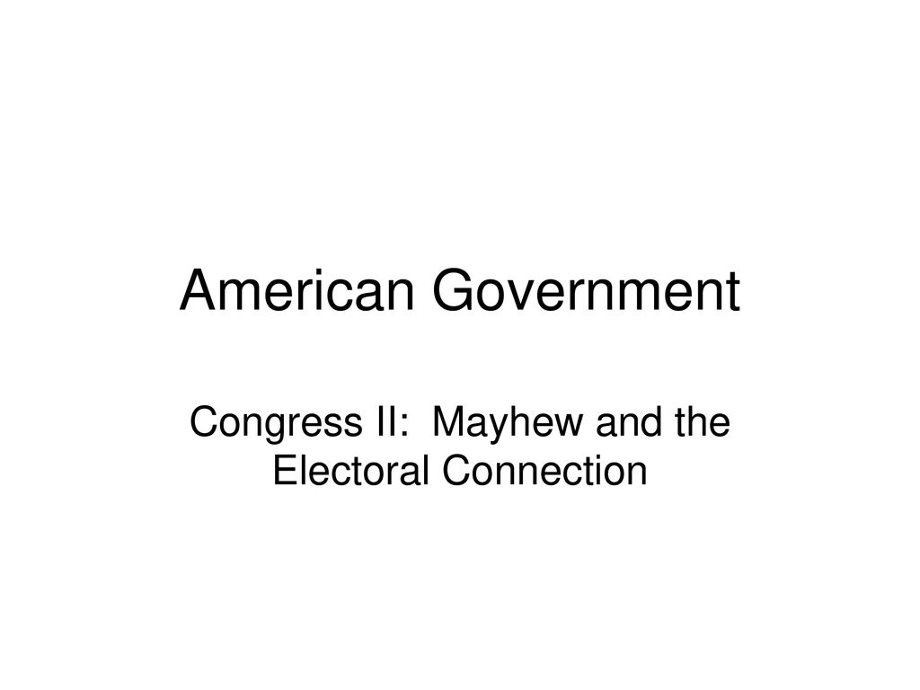 Congress II: Mayhew and the Electoral Connection