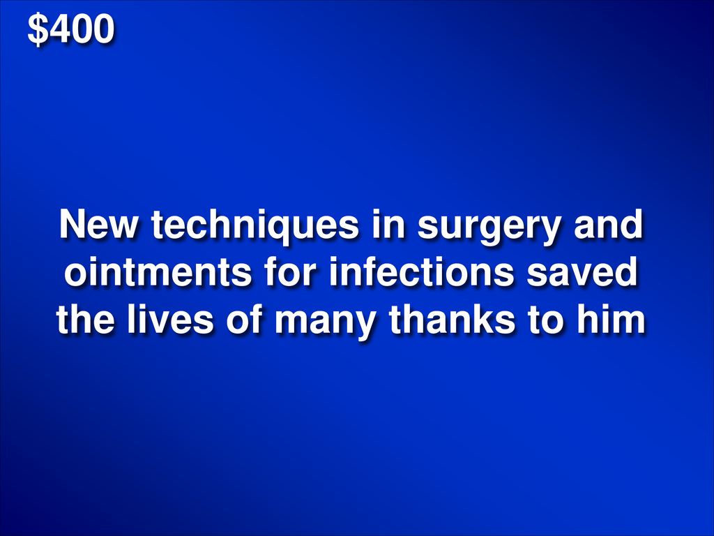 $400 New techniques in surgery and ointments for infections saved the lives of many thanks to him