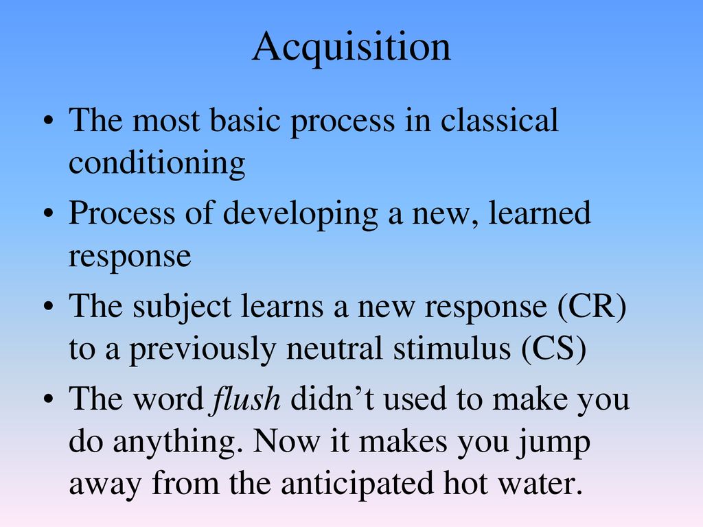 Acquisition The most basic process in classical conditioning