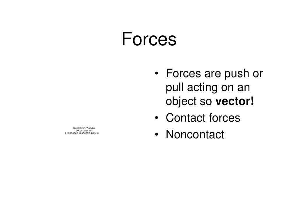 Forces Forces are push or pull acting on an object so vector!