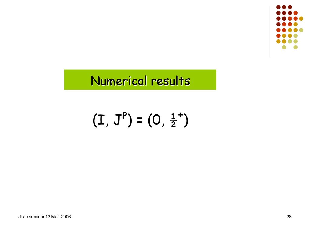 Numerical results (I, JP) = (0, ½+) JLab seminar 13 Mar. 2006