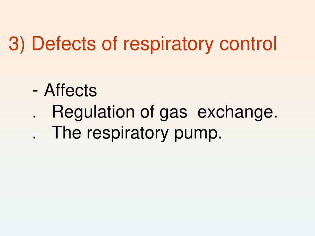 3) Defects of respiratory control - Affects . Regulation of gas exchange. . The respiratory pump.