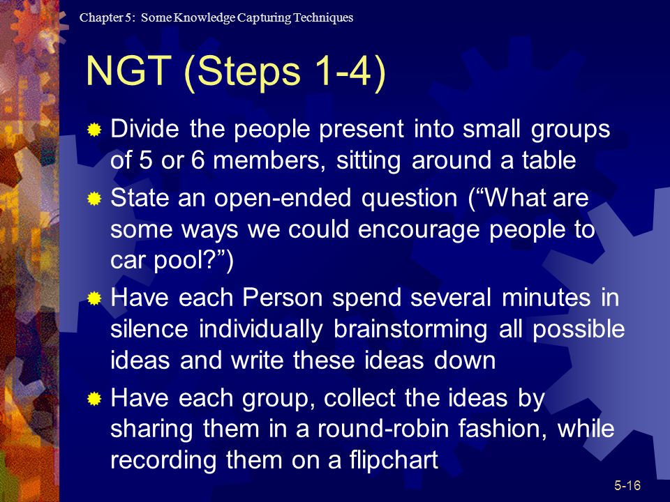 NGT (Steps 1-4) Divide the people present into small groups of 5 or 6 members, sitting around a table.
