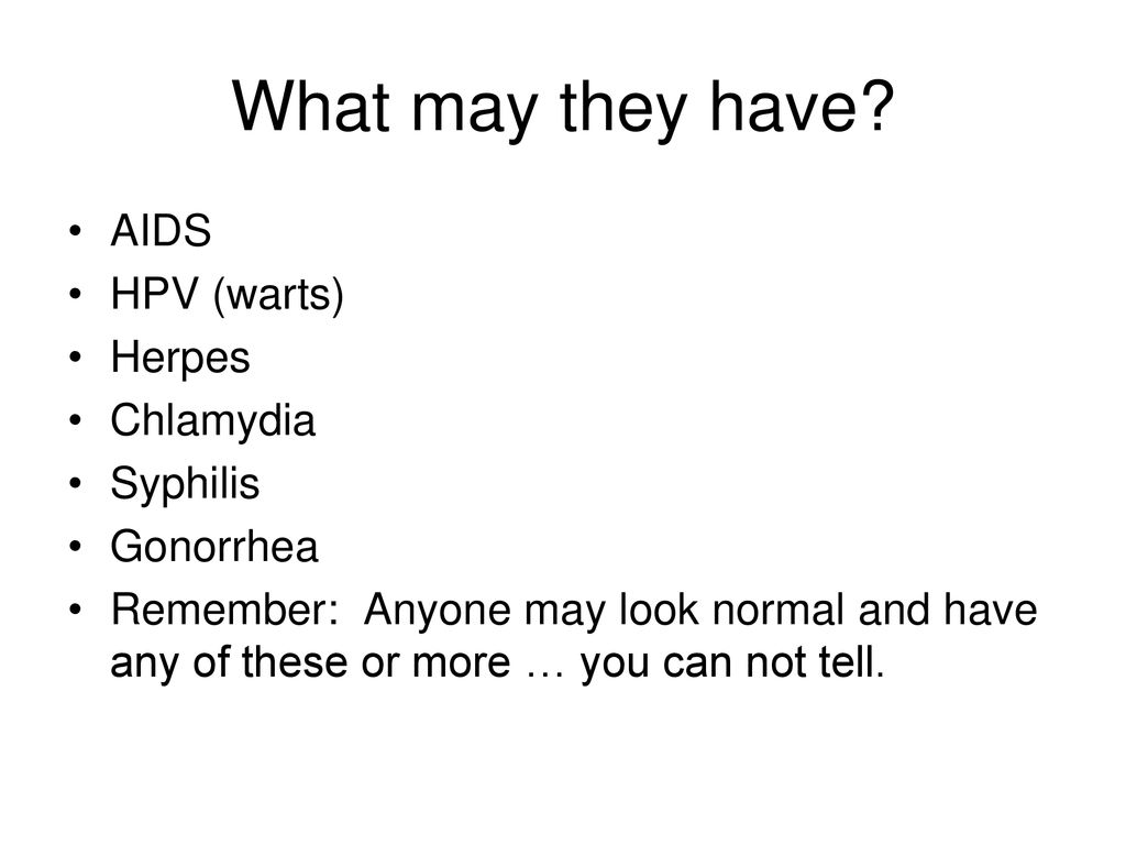 What may they have AIDS HPV (warts) Herpes Chlamydia Syphilis