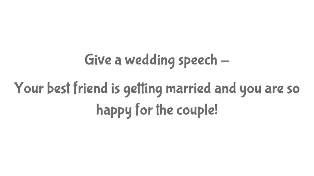 Give+a+wedding+speech+ +Your+best+friend+is+getting+married+and+you+are+so+happy+for+the+couple%21