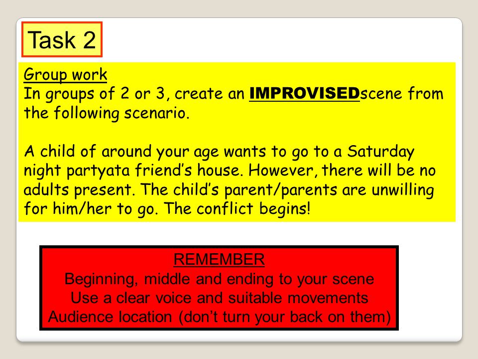 Task 2 Group work. In groups of 2 or 3, create an IMPROVISEDscene from the following scenario.