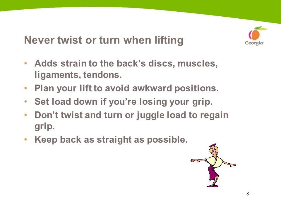 Never twist or turn when lifting