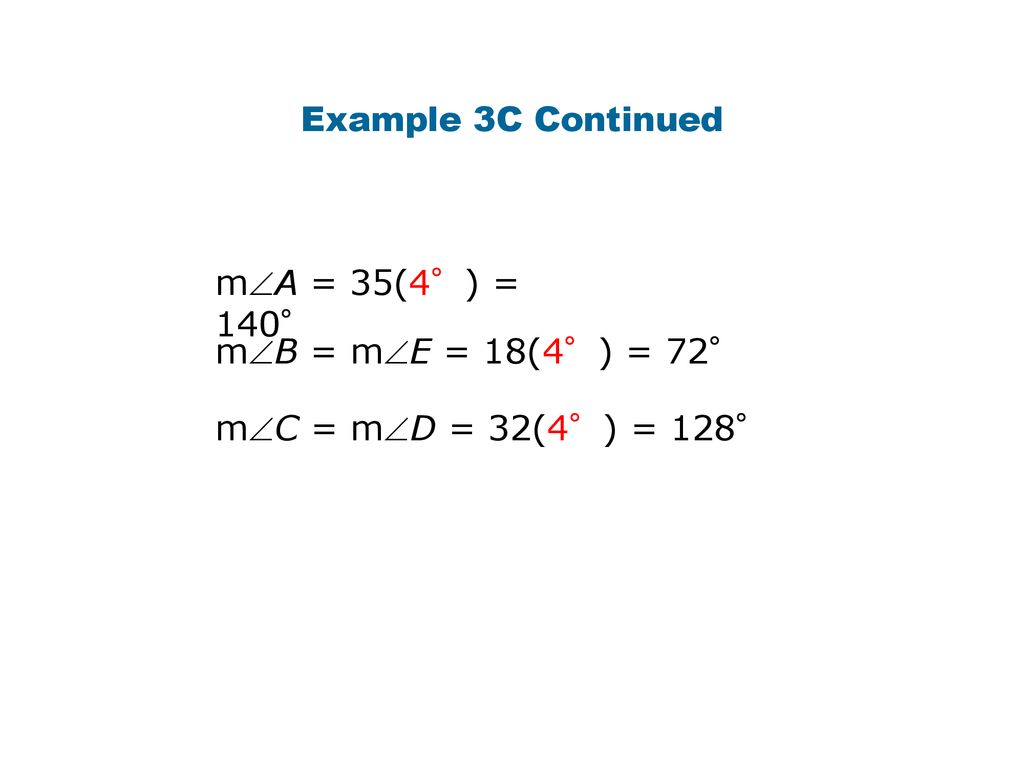 Example 3C Continued mA = 35(4°) = 140° mB = mE = 18(4°) = 72° mC = mD = 32(4°) = 128°