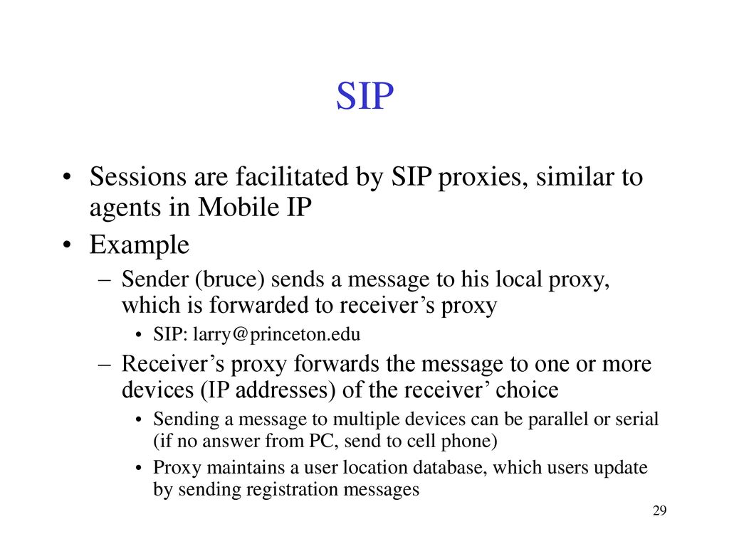 SIP Sessions are facilitated by SIP proxies, similar to agents in Mobile IP. Example.
