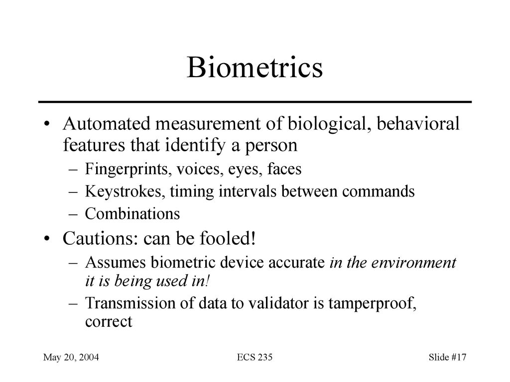 Biometrics Automated measurement of biological, behavioral features that identify a person. Fingerprints, voices, eyes, faces.