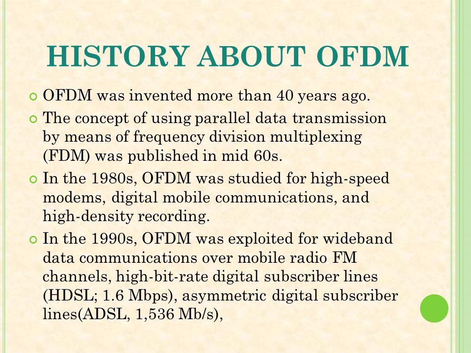 history ABOUT OFDM OFDM was invented more than 40 years ago.