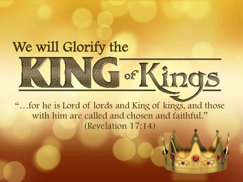 We Will Glorify The For He Is Lord Of Lords And King Of Kings