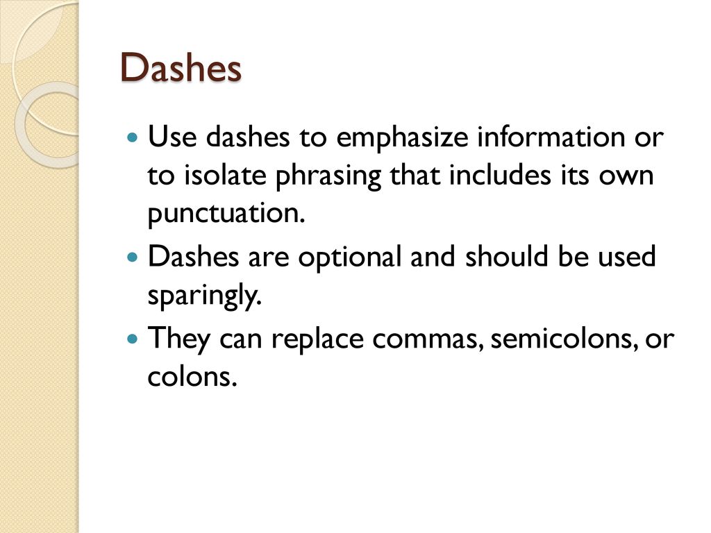 Dashes Use dashes to emphasize information or to isolate phrasing that includes its own punctuation.