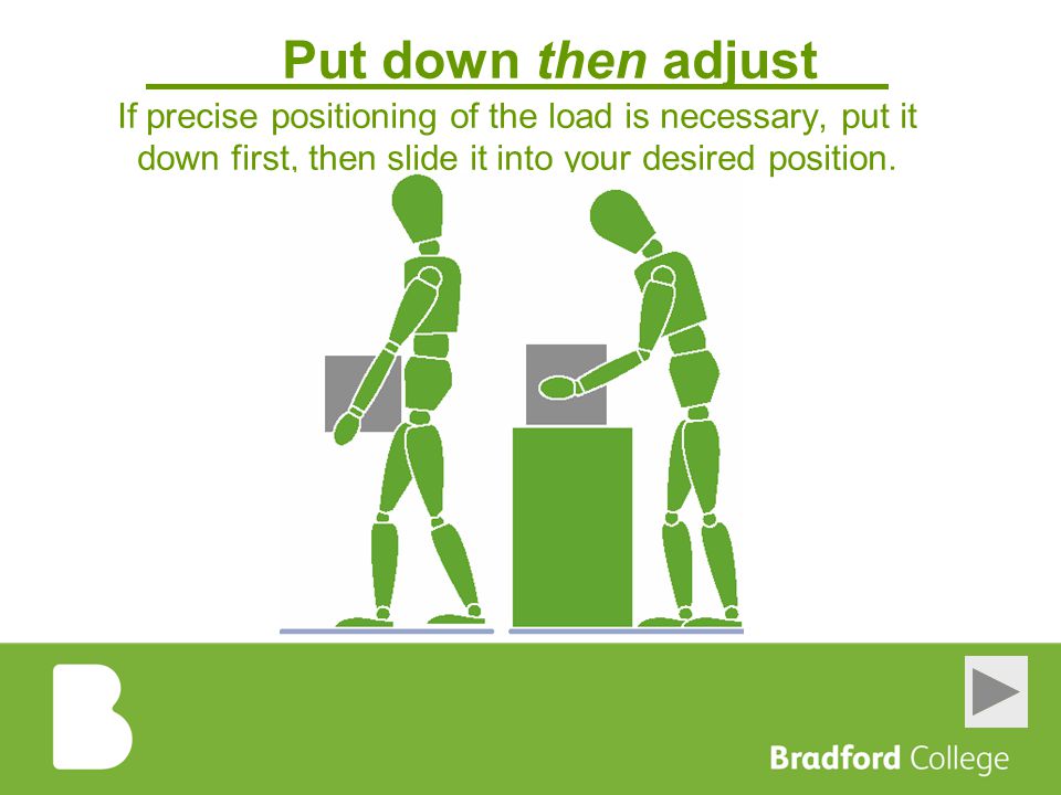 Put down then adjust If precise positioning of the load is necessary, put it down first, then slide it into your desired position.