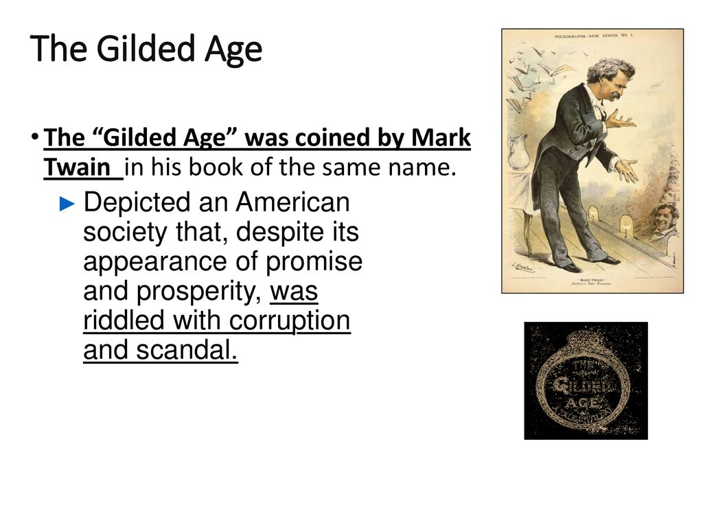 The Gilded Age The Gilded Age was coined by Mark Twain in his book of the same name.