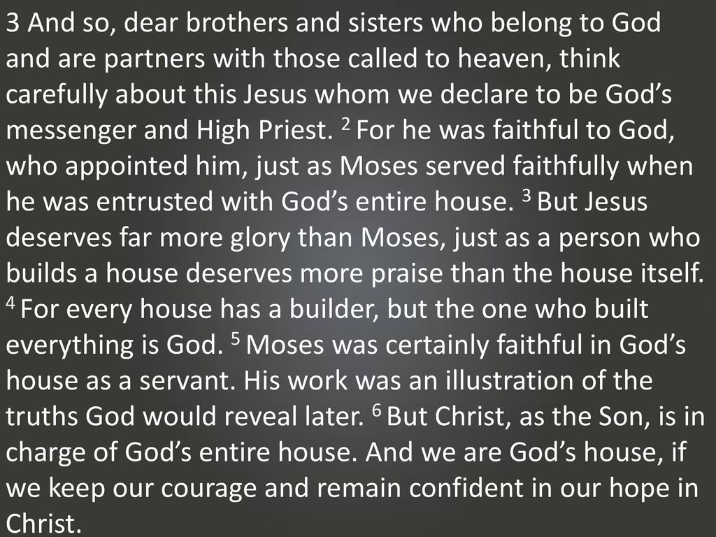 3 And so, dear brothers and sisters who belong to God and are partners with those called to heaven, think carefully about this Jesus whom we declare to be God’s messenger and High Priest.