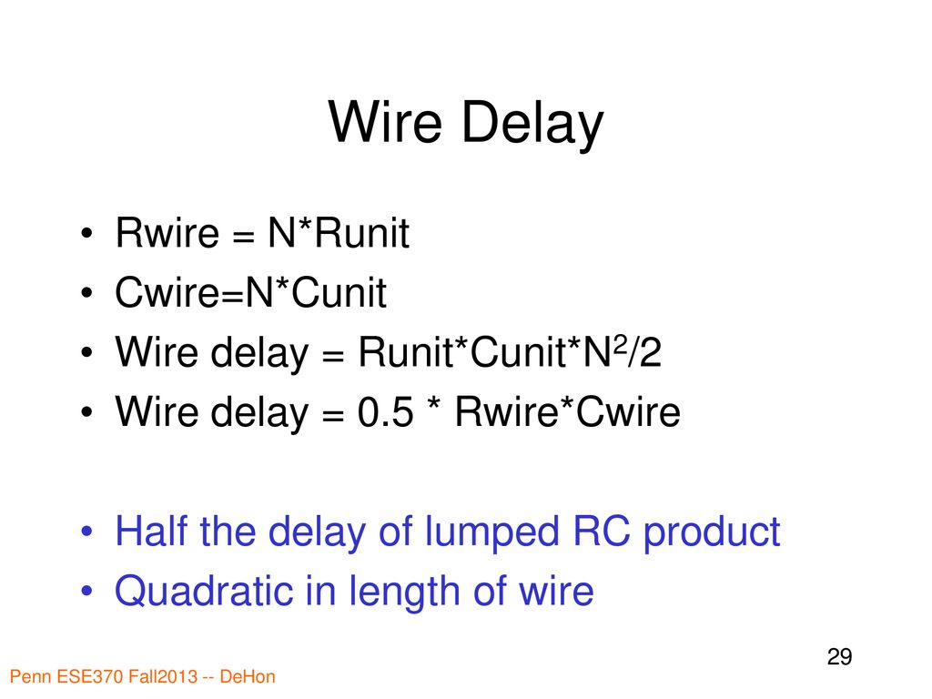 Wire Delay Rwire = N*Runit Cwire=N*Cunit Wire delay = Runit*Cunit*N2/2