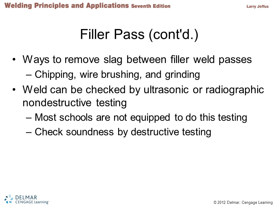 Filler Pass (cont d.) Ways to remove slag between filler weld passes