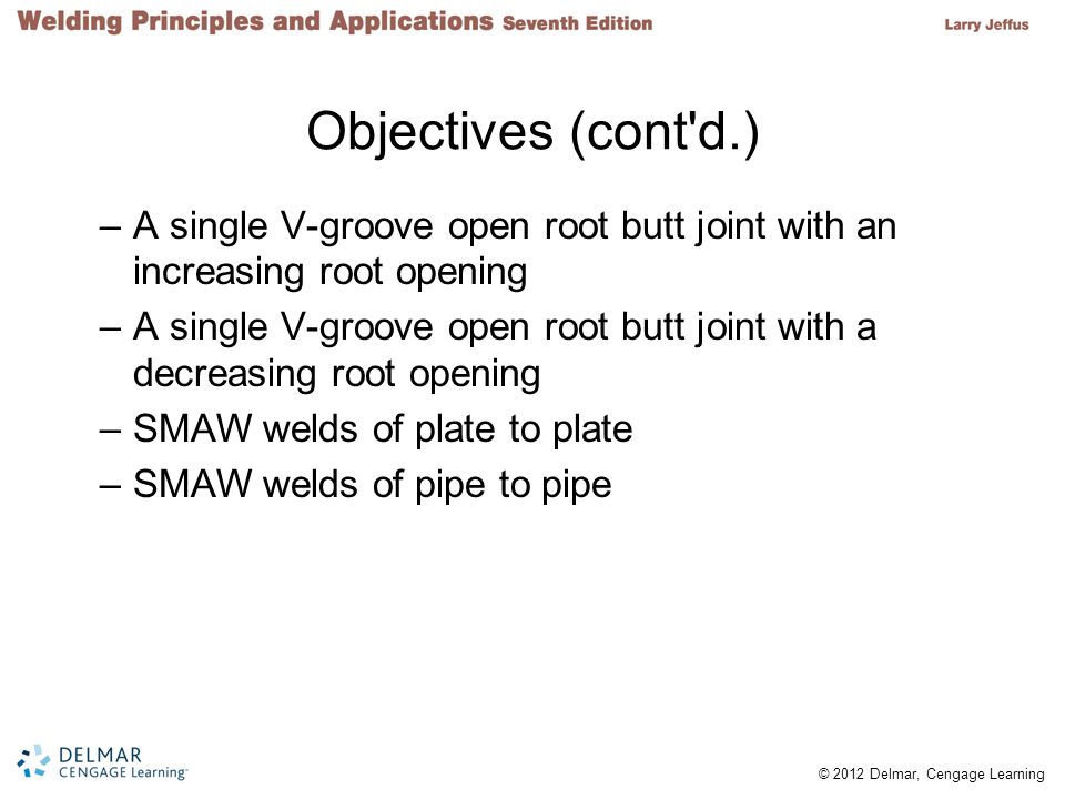 Objectives (cont d.) A single V-groove open root butt joint with an increasing root opening.