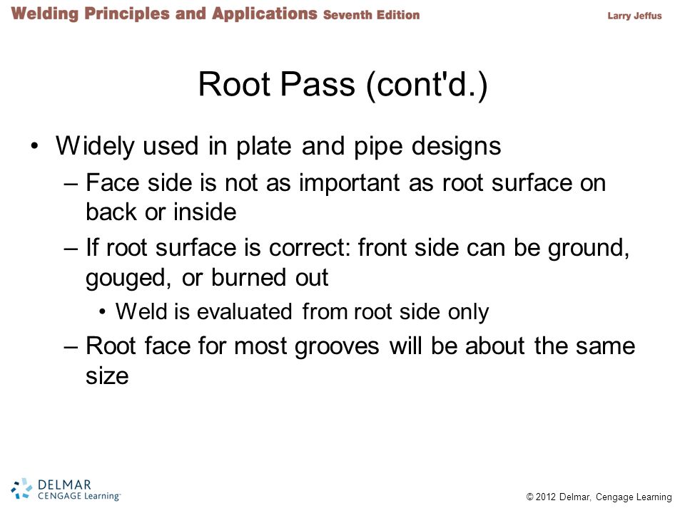 Root Pass (cont d.) Widely used in plate and pipe designs