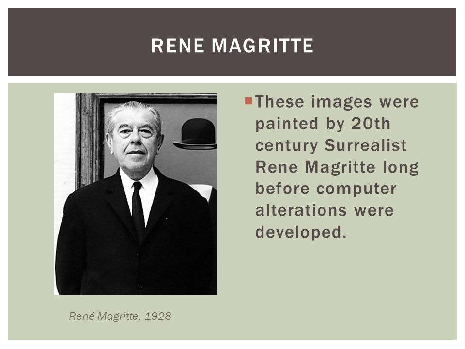 Rene magritte These images were painted by 20th century Surrealist Rene Magritte long before computer alterations were developed.