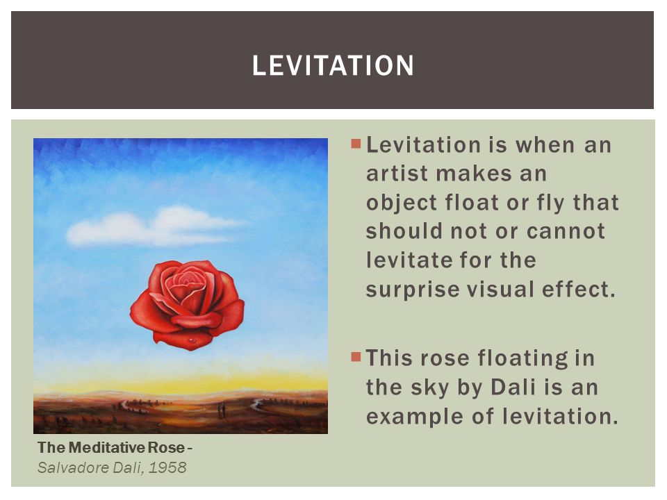 levitation Levitation is when an artist makes an object float or fly that should not or cannot levitate for the surprise visual effect.