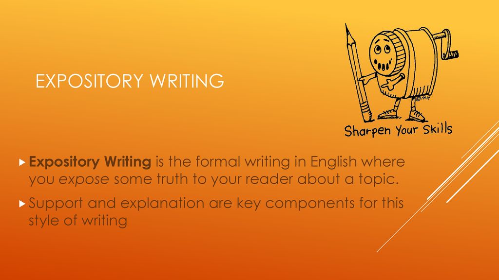 Expository writing Expository Writing is the formal writing in English where you expose some truth to your reader about a topic.