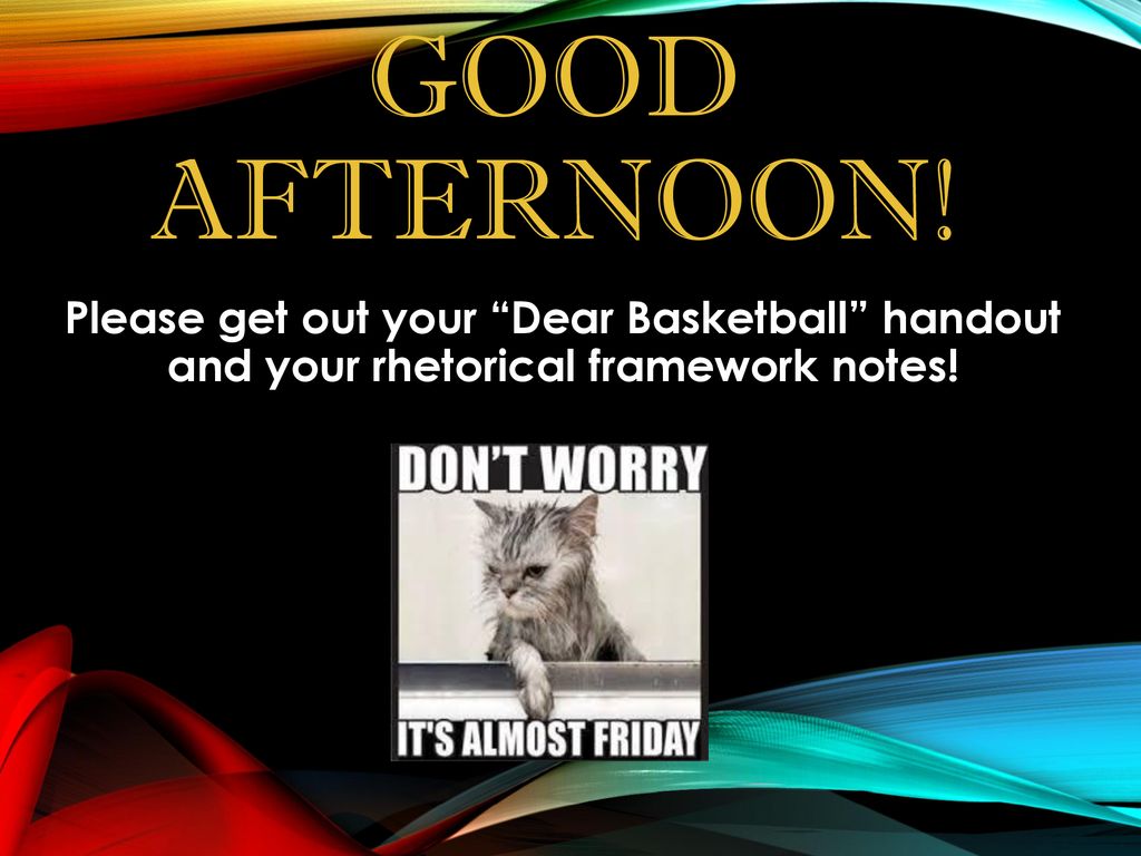 Good Morning! Please get out your “Dear Basketball” handout and your  rhetorical framework notes! - ppt download