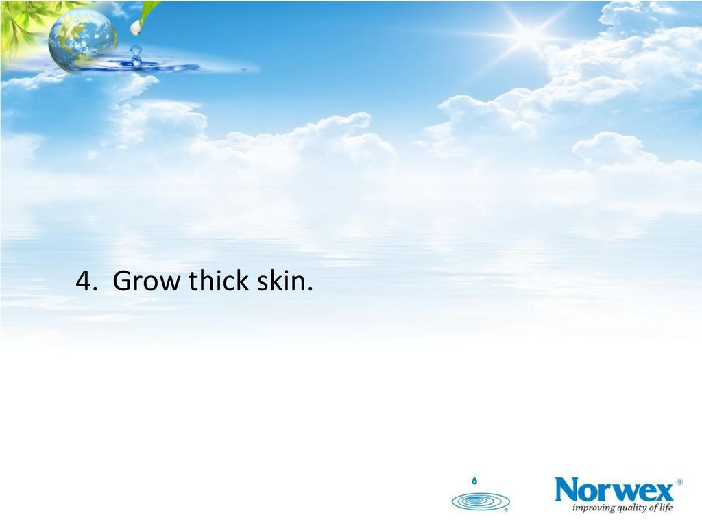 4. Grow thick skin.