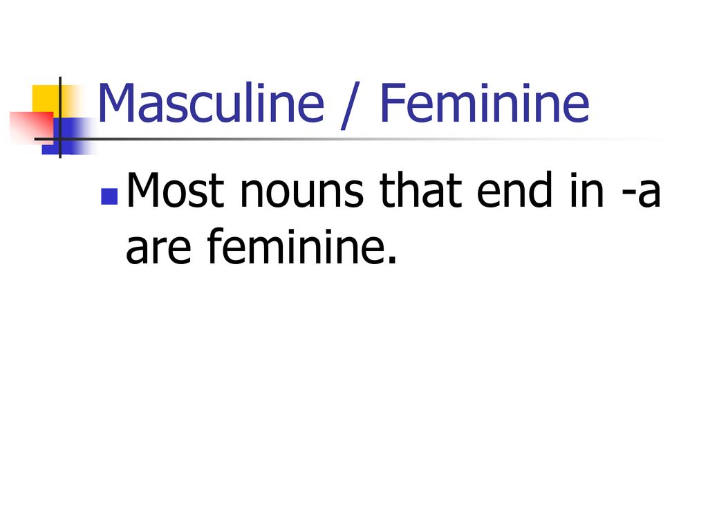 Masculine / Feminine Most nouns that end in -a are feminine.