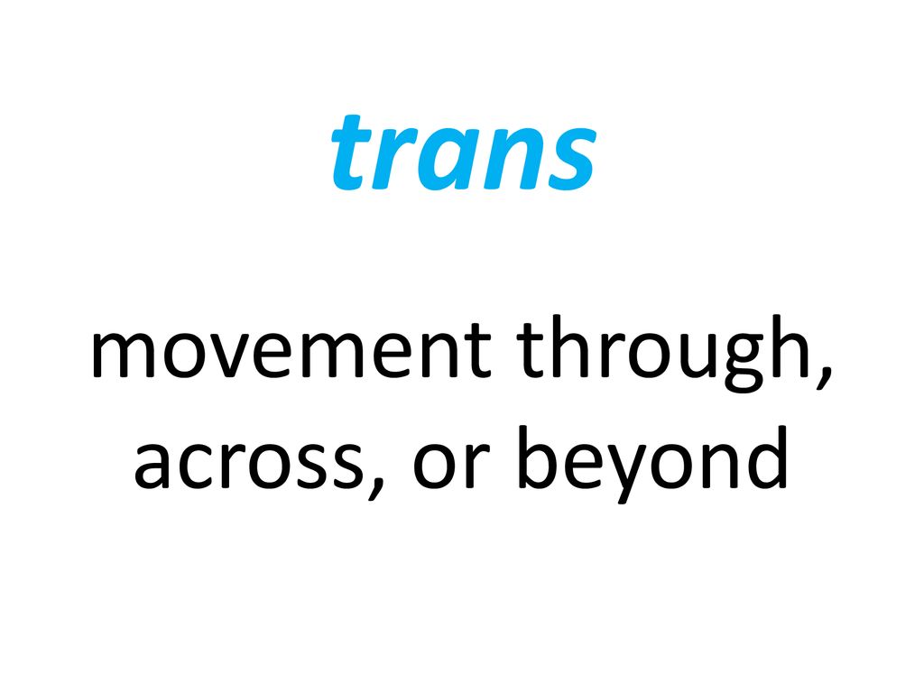 trans movement through, across, or beyond