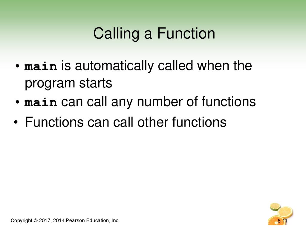 Calling a Function main is automatically called when the program starts. main can call any number of functions.