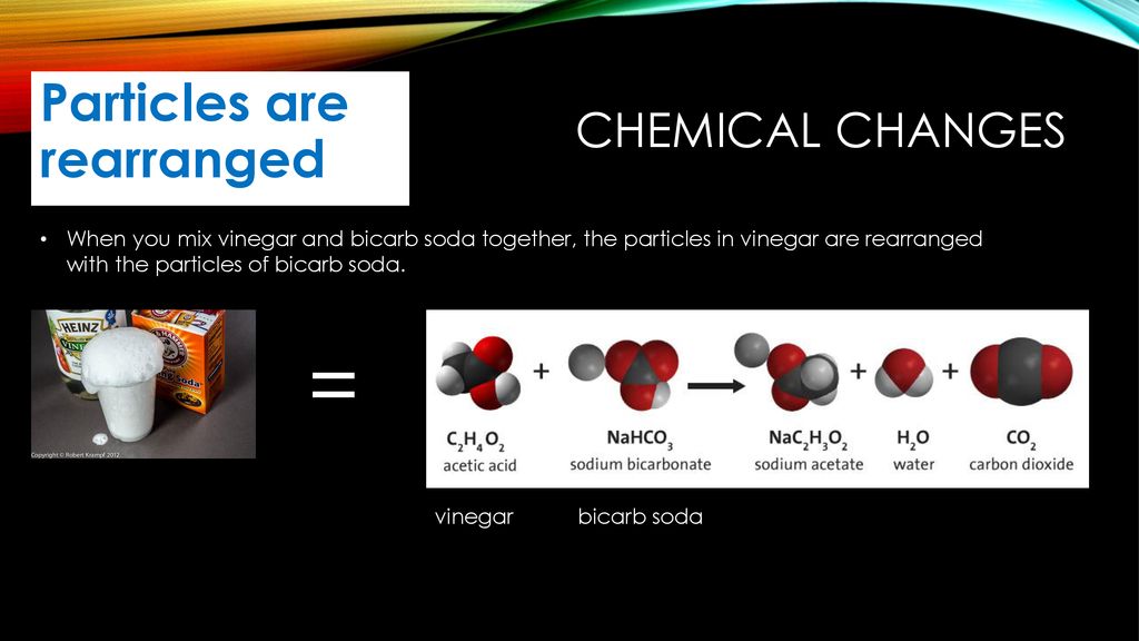 = Particles are rearranged Chemical changes