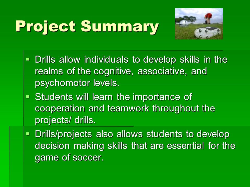 Project Summary Drills allow individuals to develop skills in the realms of the cognitive, associative, and psychomotor levels.
