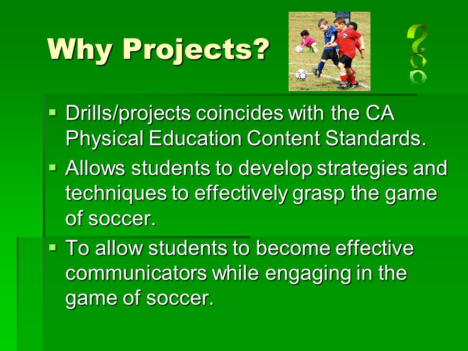 Why Projects Drills/projects coincides with the CA Physical Education Content Standards.