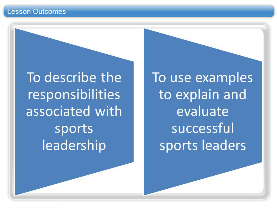 Lesson Outcomes To describe the responsibilities associated with sports leadership.