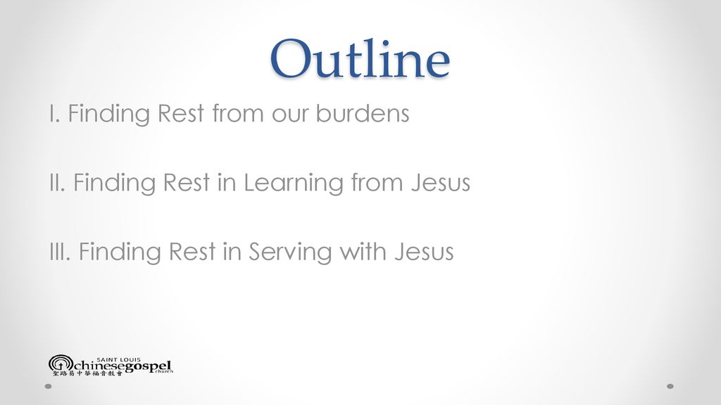 Outline I. Finding Rest from our burdens II. Finding Rest in Learning from Jesus III.