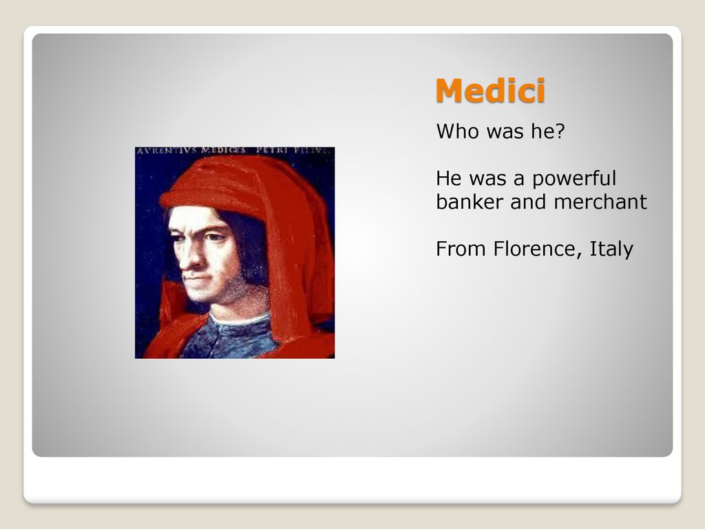 Medici Who was he He was a powerful banker and merchant