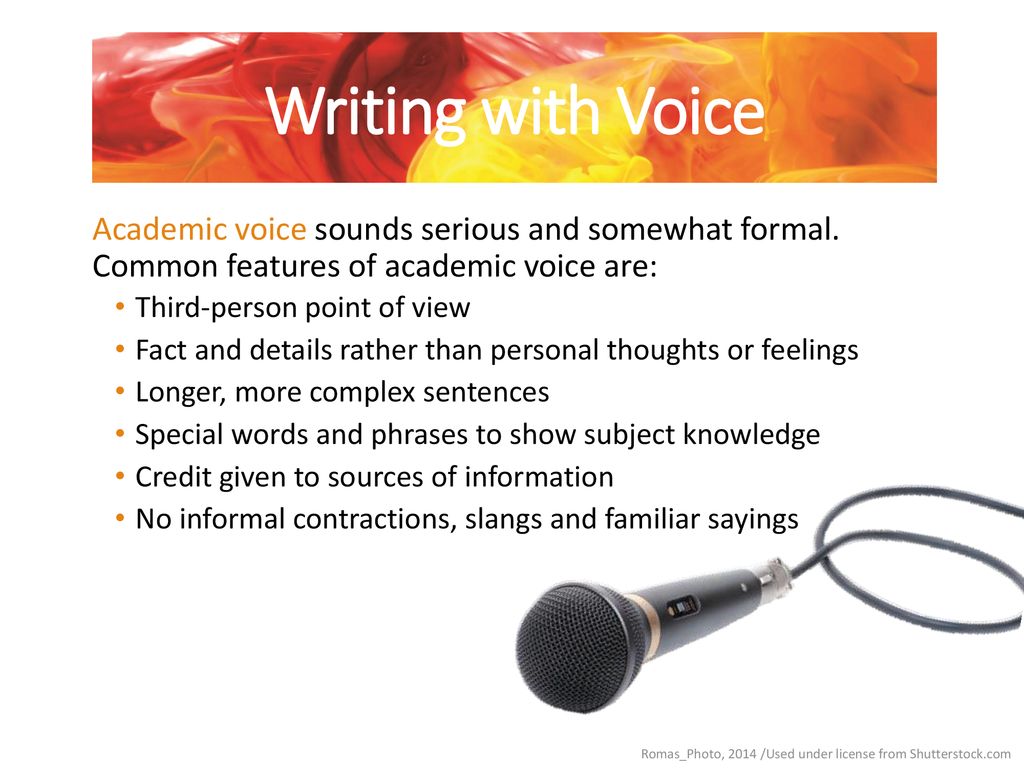 Writing with Voice Academic voice sounds serious and somewhat formal. Common features of academic voice are: